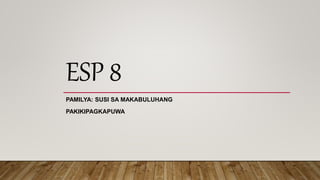 ESP 8
PAMILYA: SUSI SA MAKABULUHANG
PAKIKIPAGKAPUWA
 