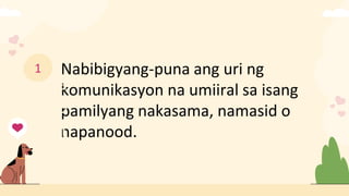 Nabibigyang-puna ang uri ng
komunikasyon na umiiral sa isang
pamilyang nakasama, namasid o
napanood.
1
La
yu
ni
n
 