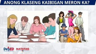 ANONG KLASENG KAIBIGAN MERON KA?
 