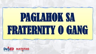 PAGLAHOK SA
FRATERNITY O GANG
 