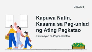 Kapuwa Natin,
Kasama sa Pag-unlad
ng Ating Pagkatao
Edukasyon sa Pagpapakatao
GRADE 8
 