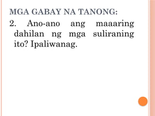 MGA GABAY NA TANONG:
2. Ano-ano ang maaaring
dahilan ng mga suliraning
ito? Ipaliwanag.
 