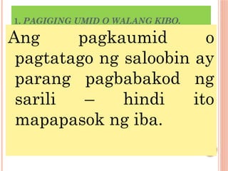 1. PAGIGING UMID O WALANG KIBO.
Ang pagkaumid o
pagtatago ng saloobin ay
parang pagbabakod ng
sarili – hindi ito
mapapasok ng iba.
 
