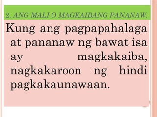 2. ANG MALI O MAGKAIBANG PANANAW.
Kung ang pagpapahalaga
at pananaw ng bawat isa
ay magkakaiba,
nagkakaroon ng hindi
pagkakaunawaan.
 