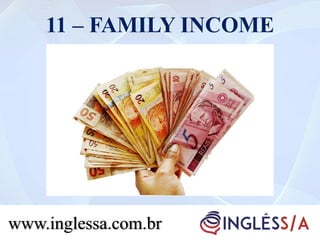 11 – FAMILY INCOME
www.inglessa.com.br
 