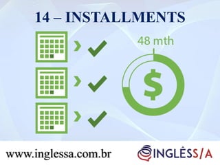 14 – INSTALLMENTS
www.inglessa.com.br
 