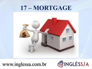 17 – MORTGAGE
www.inglessa.com.br
 