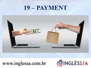 19 – PAYMENT
www.inglessa.com.br
 