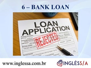 6 – BANK LOAN
www.inglessa.com.br
 