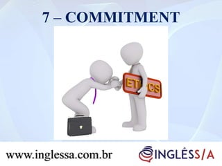 7 – COMMITMENT
www.inglessa.com.br
 