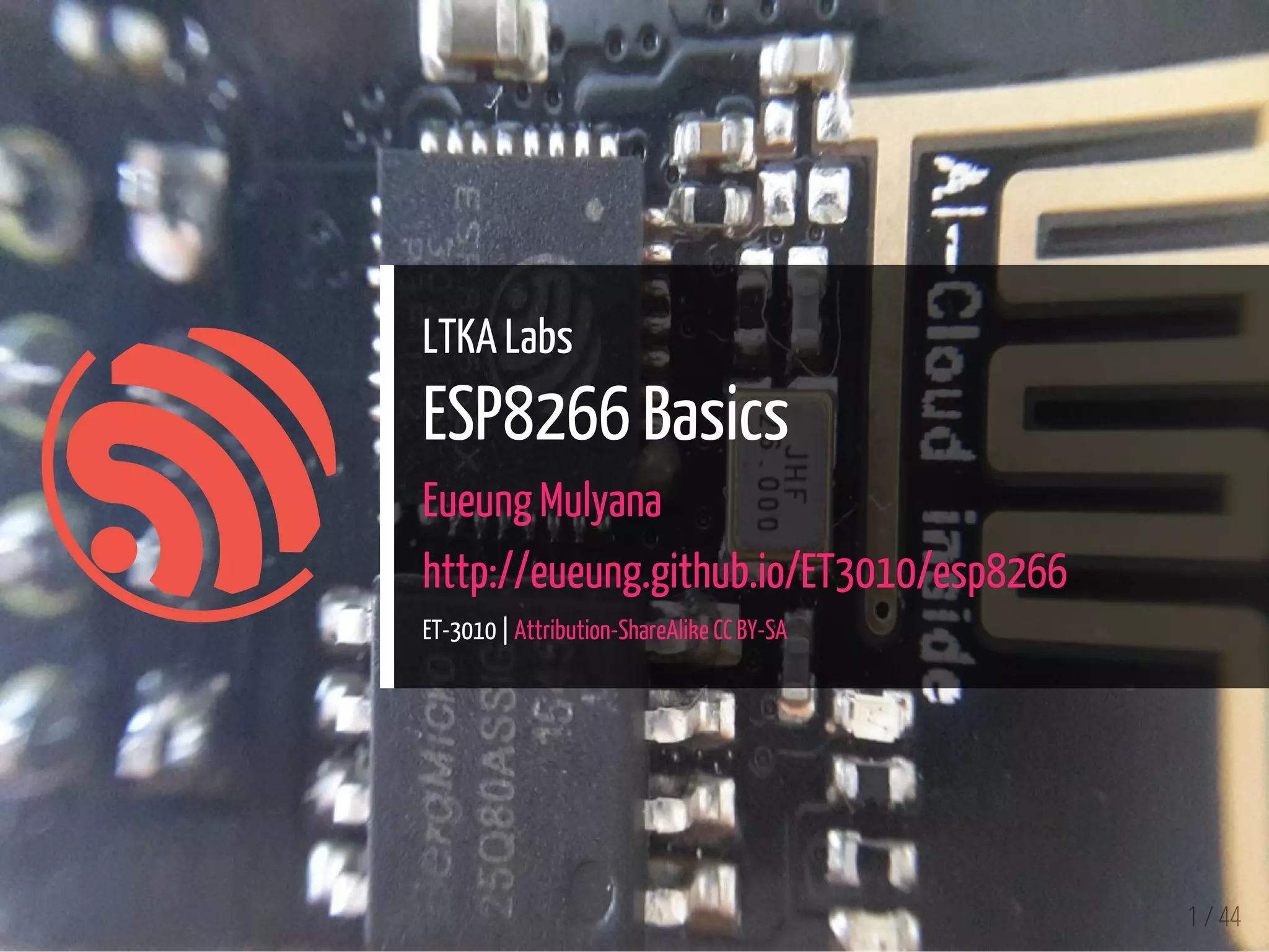LTKA Labs
ESP8266 Basics
Eueung Mulyana
http://eueung.github.io/ET3010/esp8266
ET-3010 | Attribution-ShareAlike CC BY-SA
1 / 44
 