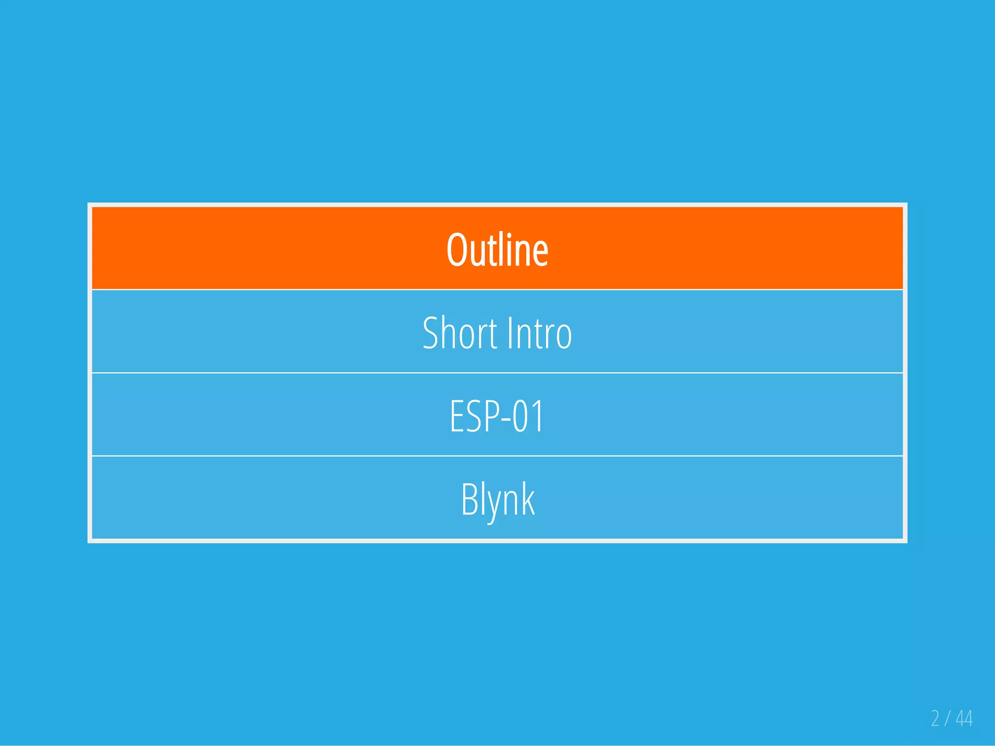 Outline
Short Intro
ESP-01
Blynk
2 / 44
 