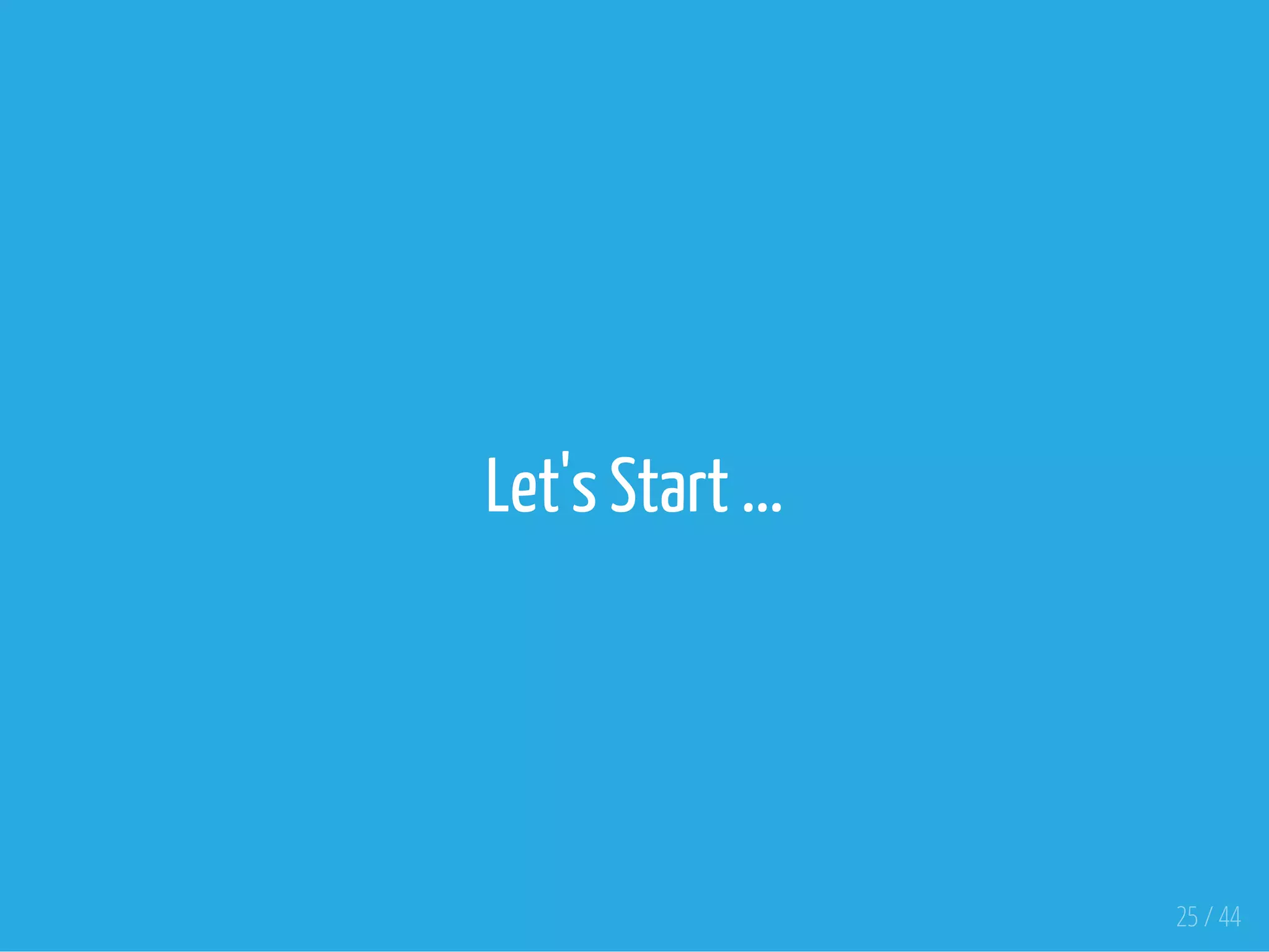 Let's Start ...
25 / 44
 