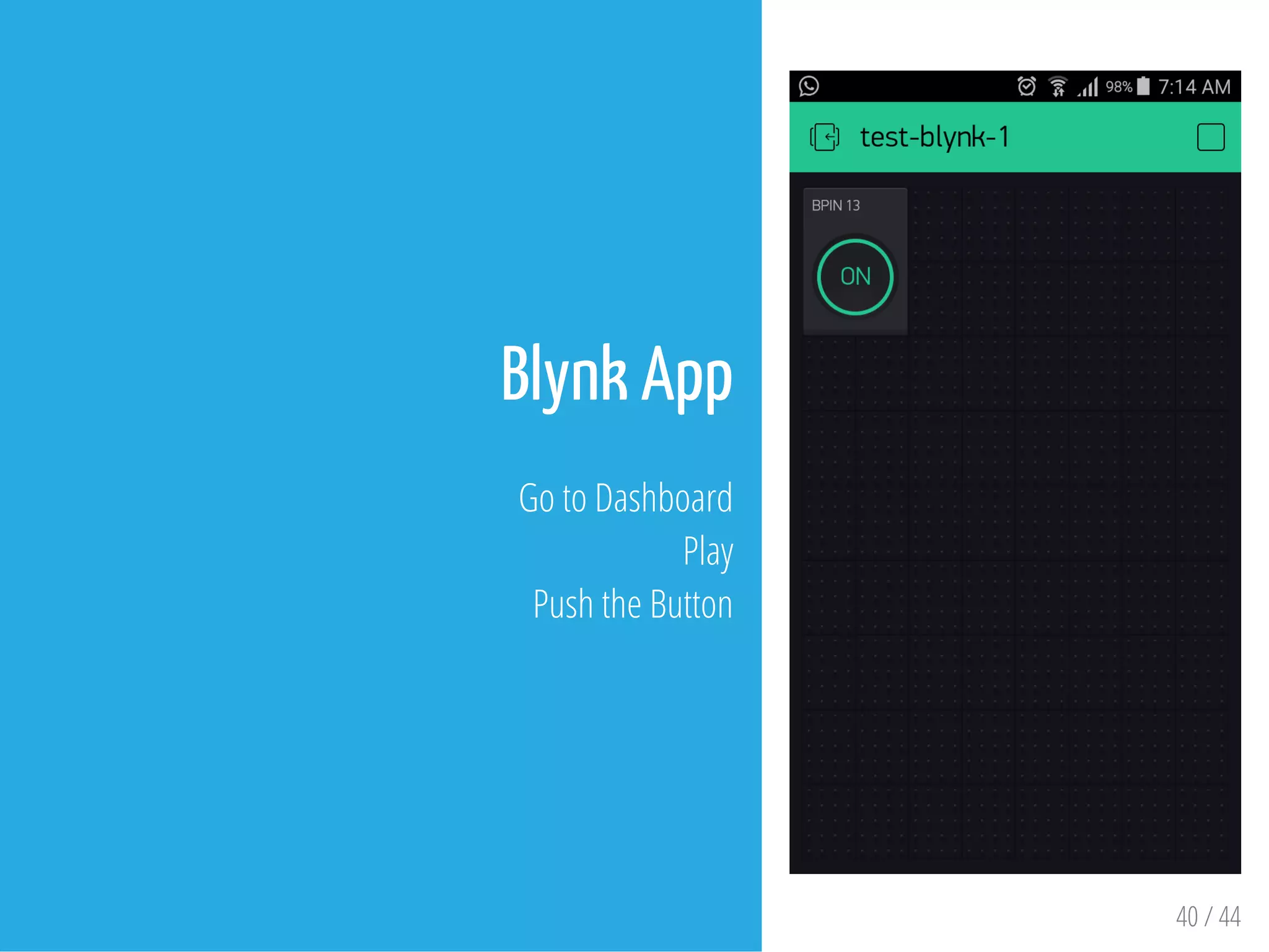 Blynk App
Go to Dashboard
Play
Push the Button
40 / 44
 