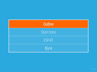 Outline
Short Intro
ESP-01
Blynk
2 / 44
 