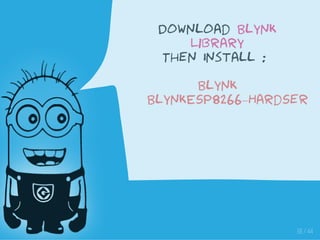 38 / 44
Download Blynk
Library
Then Install :
Blynk
BlynkESP8266_HardSer
 
