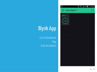 Blynk App
Go to Dashboard
Play
Push the Button
40 / 44
 