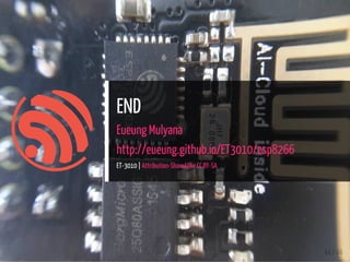 END
Eueung Mulyana
http://eueung.github.io/ET3010/esp8266
ET-3010 | Attribution-ShareAlike CC BY-SA
44 / 44
 