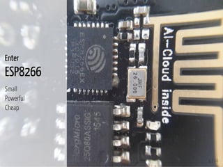 6 / 44
Enter
ESP8266
Small
Powerful
Cheap
 