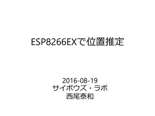 ESP8266EXで位置推定
2016-08-19
サイボウズ・ラボ
西尾泰和
 