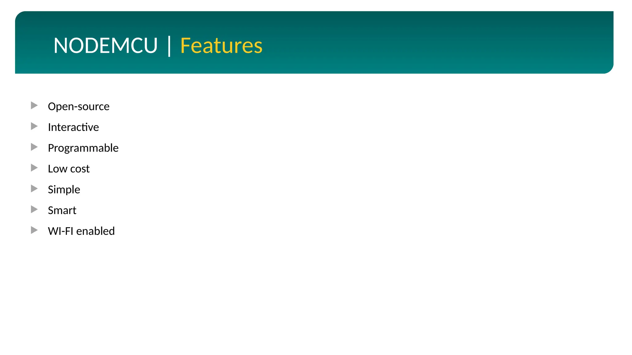 NODEMCU | Features
 Open-source
 Interactive
 Programmable
 Low cost
 Simple
 Smart
 WI-FI enabled
 