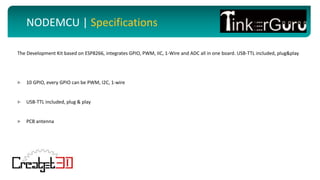 http://aicra.ac.in
NODEMCU | Specifications
The Development Kit based on ESP8266, integrates GPIO, PWM, IIC, 1-Wire and ADC all in one board. USB-TTL included, plug&play
 10 GPIO, every GPIO can be PWM, I2C, 1-wire
 USB-TTL included, plug & play
 PCB antenna
 