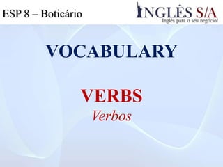 VOCABULARY
VERBS
Verbos
ESP 8 – Boticário
 