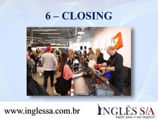6 – CLOSING
www.inglessa.com.br
 