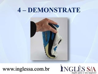 4 – DEMONSTRATE
www.inglessa.com.br
 