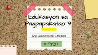 Edukasyon sa
Pagpapakatao 9
Gng. Lalaine Rachel E. Medalla
Magandang
Araw!
 