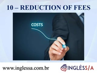 10 – REDUCTION OF FEES
www.inglessa.com.br
 