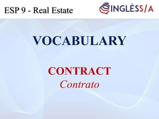 VOCABULARY
CONTRACT
Contrato
ESP 9 - Real Estate
 