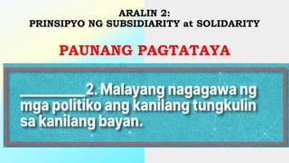 ARALIN 2:
PRINSIPYO NG SUBSIDIARITY at SOLIDARITY
PAUNANG PAGTATAYA
 