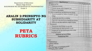 ARALIN 2:PRINSIPYO NG
SUBSIDIARITY AT
SOLIDARITY
PETA
RUBRICS
Department of Education
Makati High School
KAGAWARAN NG EDUKASYON SA PAGPAPAKATAO
Grade 9
 