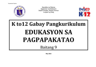 Republika ng Pilipinas
Kagawaran ng Edukasyon
DepEd Complex, Meralco Avenue
Lungsod ng Pasig
May 2016
K to12 Gabay Pangkurikulum
EDUKASYON SA
PAGPAPAKATAO
Baitang 9
Educational Projams
 