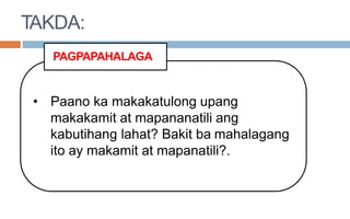 • Paano ka makakatulong upang
makakamit at mapananatili ang
kabutihang lahat? Bakit ba mahalagang
ito ay makamit at mapanatili?.
PAGPAPAHALAGA
TAKDA:
 