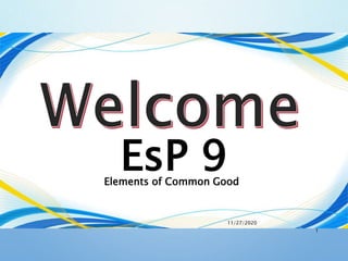 11/27/2020
1
EsP 9Elements of Common Good
 