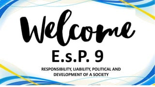 11/27/2020
1
E.s.P. 9RESPONSIBILITY, LIABILITY, POLITICAL AND
DEVELOPMENT OF A SOCIETY
 
