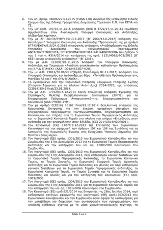 Σελίδα 2 από 4
6. Τον υπ. αριθμ. 34686/27.03.2015 (ΥΟΔΔ 178) Διορισμό της μετακλητής Ειδικής
Γραμματέως της Ειδικής Γραμματείας Διαχείρισης Τομεακών Ε.Π. του ΕΤΠΑ και
ΤΣ.
7. Την υπ’ αριθ. 197/16.11.2016 απόφαση (ΦΕΚ Β 3722/17.11.2016) «Ανάθεση
Αρμοδιοτήτων στον Αναπληρωτή Υπουργό Οικονομίας και Ανάπτυξης,
Αλέξανδρο Χαρίτση».
8. Την με ΑΠ 66135/ΕΥΘΥ455/13.6.2017 (Β’ 2064/15.6.2017) απόφαση του
Αναπληρωτή Υπουργού Οικονομίας και Ανάπτυξης “Τροποποίηση της με αριθμό
67743/ΕΥΘΥ/615/24.6.2015 υπουργικής απόφασης «Αναδιάρθρωση της Ειδικής
Υπηρεσίας Διαχείρισης του Επιχειρησιακού Προγράμματος
ΑΝΤΑΓΩΝΙΣΤΙΚΟΤΗΤΑ, ΕΠΙΧΕΙΡΗΜΑΤΙΚΟΤΗΤΑ ΚΑΙ ΚΑΙΝΟΤΟΜΙΑ του άρθρου 5
παρ 1 του ν. 4314/2014 και κατάργηση της αριθ. 1121/408Δ/Φ03/2012 (Β’
655) κοινής υπουργικής απόφασης»” (Β’ 1248).
9. Την με Α.Π. 113091/05.11.2015 Απόφαση του Υπουργού Οικονομίας,
Ανάπτυξης και Τουρισμού «Ανάθεση αποκλειστικών καθηκόντων Προϊσταμένης
της Ε.Υ.Δ ΕΠΑνΕΚ» (ΑΔΑ: Ω01Λ4653Ο7-Κ2Φ).
10. Την με Α.Π. 73016/30.06/2017(Ορθή Επανάληψη 01.11.2017) Απόφαση του
Υπουργού Οικονομίας και Ανάπτυξης με θέμα: «Τοποθέτηση Προϊσταμένων στις
Μονάδες Α3 και Γ της ΕΥΔ ΕΠΑΝΕΚ».
11. Το εγκεκριμένο από την Ευρωπαϊκή Επιτροπή «Σύμφωνο Εταιρικής Σχέσης
(Εταιρικό Σύμφωνο για το πλαίσιο Ανάπτυξης) 2014-2020, αρ. απόφασης
C(2014)3542 final/23.05.2014.
12. Την με Α.Π. 177229/15.12.2014 Κοινή Υπουργική Απόφαση Έγκρισης της
Στρατηγικής Μελέτης Περιβαλλοντικών Επιπτώσεων (ΣΜΠΕ) για το
Επιχειρησιακό Πρόγραμμα Ανταγωνιστικότητα, Επιχειρηματικότητα και
Καινοτομία (ΑΔΑ:7ΠΧΒ0-2ΥΜ).
13. Την με αριθμό C(2014) 10162 final/18.12.2014 Εκτελεστική απόφαση της
Ευρωπαϊκής Επιτροπής για την έγκριση ορισμένων στοιχείων του
επιχειρησιακού προγράμματος «Ανταγωνιστικότητα, Επιχειρηματικότητα και
Καινοτομία» για στήριξη από το Ευρωπαϊκό Ταμείο Περιφερειακής Ανάπτυξης
και το Ευρωπαϊκό Κοινωνικό Ταμείο στο πλαίσιο του στόχου «Επενδύσεις στην
ανάπτυξη και την απασχόληση» στην Ελλάδα, (CCI 2014GR16M2OP001).
14. Τον Κανονισμό (ΕΚ) 1407/18.12.2013 της Επιτροπής των Ευρωπαϊκών
Κοινοτήτων για την εφαρμογή των άρθρων 107 και 108 της Συνθήκης για τη
λειτουργία της Ευρωπαϊκής Ένωσης στις Ενισχύσεις Ήσσονος Σημασίας (De
Minimis) όπως ισχύει.
15. Τον Κανονισμό (ΕΕ) αριθμ. 1301/2013 του Ευρωπαϊκού Κοινοβουλίου και του
Συμβουλίου της 17ης Δεκεμβρίου 2013 για το Ευρωπαϊκό Ταμείο Περιφερειακής
Ανάπτυξης και την κατάργηση του υπ. αρ. 1080/2006 Κανονισμού του
Συμβουλίου.
16. Τον Κανονισμό (ΕΕ) αριθμ. 1303/2013 της Ευρωπαϊκού Κοινοβουλίου και του
Συμβουλίου της 17ης Δεκεμβρίου 2013, περί καθορισμού κοινών διατάξεων για
το Ευρωπαϊκό Ταμείο Περιφερειακής Ανάπτυξης, το Ευρωπαϊκό Κοινωνικό
Ταμείο, το Ταμείο Συνοχής, το Ευρωπαϊκό Γεωργικό Ταμείο Αγροτικής
Ανάπτυξης και το Ευρωπαϊκό Ταμείο Θάλασσας και Αλιείας και περί καθορισμού
γενικών διατάξεων για το Ευρωπαϊκό Ταμείο Περιφερειακής ανάπτυξης, το
Ευρωπαϊκό Κοινωνικό Ταμείο, το Ταμείο Συνοχής και το Ευρωπαϊκό Ταμείο
Θάλασσας και Αλιείας και για την κατάργηση τοθ κανονισμού (ΕΚ) αριθ.
1083/2006.
17. Τον Κανονισμό (ΕΕ) αριθμ. 1304/2013 του Ευρωπαϊκού Κοινοβουλίου και του
Συμβουλίου της 17ης Δεκεμβρίου 2013 για το Ευρωπαϊκό Κοινωνικό Ταμείο και
την κατάργηση του υπ. αρ. 1081/2006 Κανονισμού του Συμβουλίου.
18. Τον Κανονισμό (ΕΕ) αριθ.821/2014 της Επιτροπής της 28ης Ιουλίου 2014, περί
καθορισμού κανόνων εφαρμογής του κανονισμού (ΕΕ) αριθ.1302/2013 του
Ευρωπαϊκού Κοινοβουλίου και του Συμβουλίου όσον αφορά τις λεπτομέρειες για
την μεταβίβαση και διαχείριση των συνεισφορών των προγραμμάτων, την
υποβολή εκθέσεων σχετικά με τα μέσα χρηματοοικονομικής τεχνικής, τα
ΑΔΑ: Ψ7ΔΨ465ΧΙ8-ΥΣΕ
 