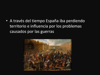 A través del tiempoEspañaibaperdiendoterritorio e influenciapor los problemascausadosporlasguerras