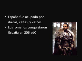 Españafueocupadoporíberos, celtas, y vascosLos romanosconquistaronEspaña en 206 adC