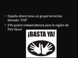 Españaahoratiene un grupoterroristallamado “ETA”ETA quiereindependenciapara la región de País Vasco