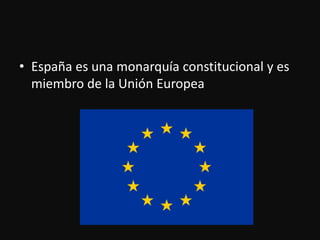 Españaesunamonarquíaconstitucional y esmiembro de la Unión Europea