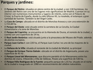 Museos:Madrid cuenta con importantes museos, entre los que destacan las pinacotecas, las cuales constituyen una de las principales atracciones turísticas de la ciudad. El llamado Triángulo del Arte concentra próximos uno de otro, tres centros de referencia: el Museo del Prado, el Thyssen-Bornemisza, y el Museo Reina Sofía:El Museo del Prado es una de las más importantes pinacotecas del mundo; se dice que no es la más completa, pero sí la más rica por la acumulación de obras maestras. Su colección se centra en pintura anterior al siglo XX, especialmente italiana, española y flamenca. Algunas de las obras más representativas que contiene son Las Meninas, La fragua de Vulcano o El triunfo de Baco, de Velázquez; La maja desnuda, La vendimia o La carga de los mamelucos, de Goya; Las tres Gracias de Rubens; el Autorretrato de Durero; el El caballero de la mano en el pecho de El Greco; el Descendimiento de Roger van der Weyden; El jardín de las delicias de El Bosco; Carlos V en Mühlberg, de Tiziano.                                     Museo del Prado                                                                                                    Las Meninas