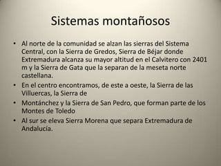 GeografíaLa superficie de Extremadura es de 41.633 km² siendo pues la 5ª comunidad autónoma de España por superficie. Sus dos provincias son las de mayor superficie en España.