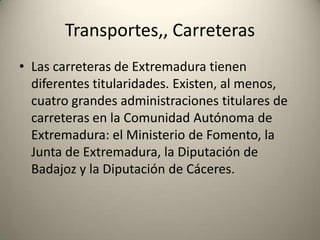 PrecipitacionesLas precipitaciones oscilan entre 450 y 500 litros por metro cuadrado anuales en las zonas bajas y son muy abundantes en las comarcas del norte, especialmente en la Vera, el Valle del Jerte, Hurdes, la Sierra de Gata y el Valle del Ambroz, donde superan con facilidad los 1200 mm anuales. Otras zonas de grandes precipitaciones se corresponden con lugares montañosos como la sierra de Guadalupe y Sierra Morena, donde es frecuente que se alcancen los 1000 litros. Las zonas donde las precipitaciones son menores son las de menor altitud: Vegas Bajas del Guadiana.Son precipitaciones escasas con distribución estacional, concentrándose en invierno. Predominan los chubascos frente a la lluvia o llovizna. Además, hay periodos de varios años en los que las precipitaciones son mayores (la niña), y periodos en los que son menores (El Niño) que se suceden alternativamente cada varios años.