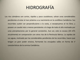 CLIMALa regiónestáafectadapor un climaoceánicohúmedo, con veranos e inviernossuaves. Las precipitaciones se sitúan en torno a 1200 mm anuales en la costa, aumentando los valores en laszonasmontañosashasta los 1.600 mm, lo que la sitúa en la denominadaEspañahúmeda.Latemperatura media se sitúaalrededor de los 14°C. La nieveesfrecuente en laspartesaltas de Cantabria entre los meses de octubre y marzo. Los mesesmássecos son julio y agosto, aunque no existesequíapropiamentedicha, yaqueporuna parte siempreexiste un mínimo de precipitación, y porotralastemperaturas no son muyelevadas. En algunaszonas de los Picos de Europa con clima de altamontaña, porencima de los 2.500 msnm se mantienen los bancos de nievedurantetodo el año.