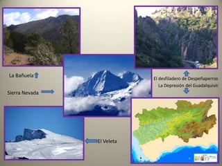 La Bañuela   El desfiladero de DespeñaperrosLa Depresión del Guadalquivir Sierra NevadaEl Veleta 