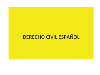 DERECHO CIVIL ESPAÑOL 
