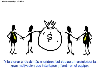 Y le dieron a los demás miembros del equipo un premio por la gran motivación que intentaron infundir en el equipo. 